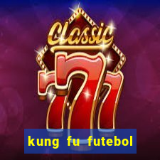 kung fu futebol clube online dublado